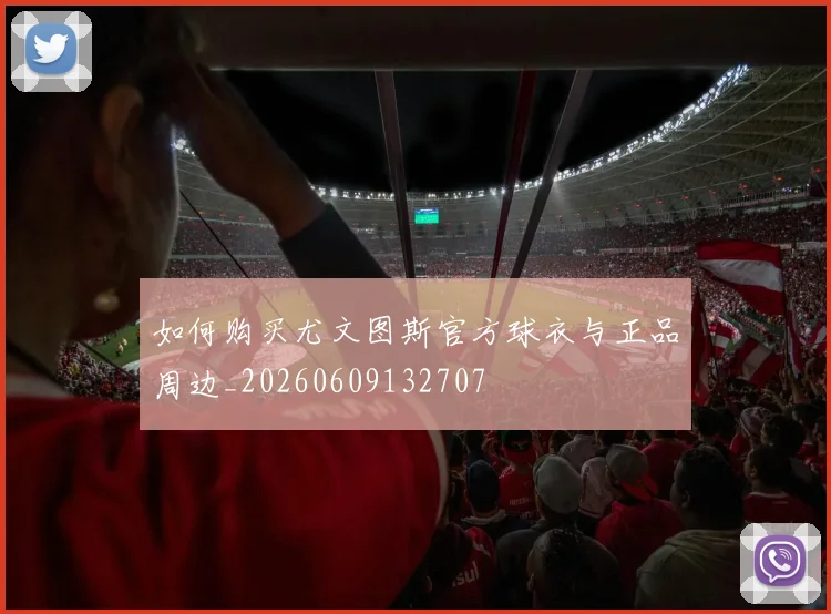 如何购买尤文图斯官方球衣与正品周边_20260609132707