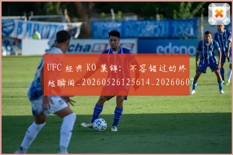 UFC 经典 KO 集锦：不容错过的终结瞬间_20260526125614_20260607160306