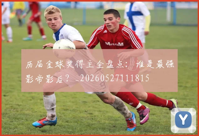 历届金球奖得主全盘点：谁是最强影帝影后？_20260527111815