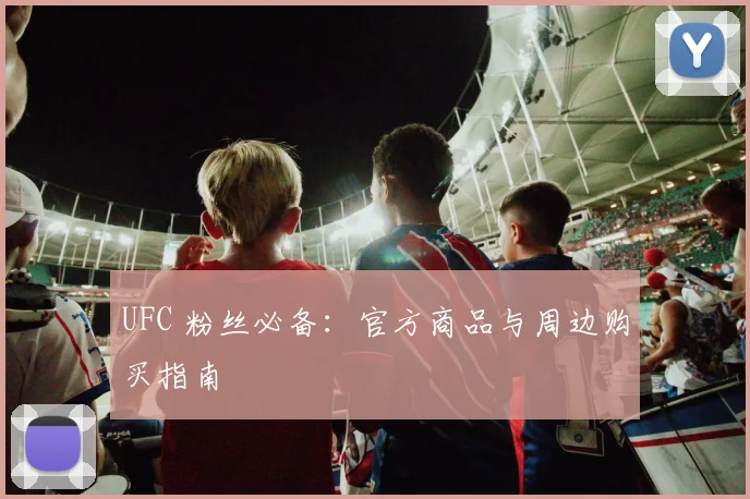 UFC 粉丝必备:官方商品与周边购买指南