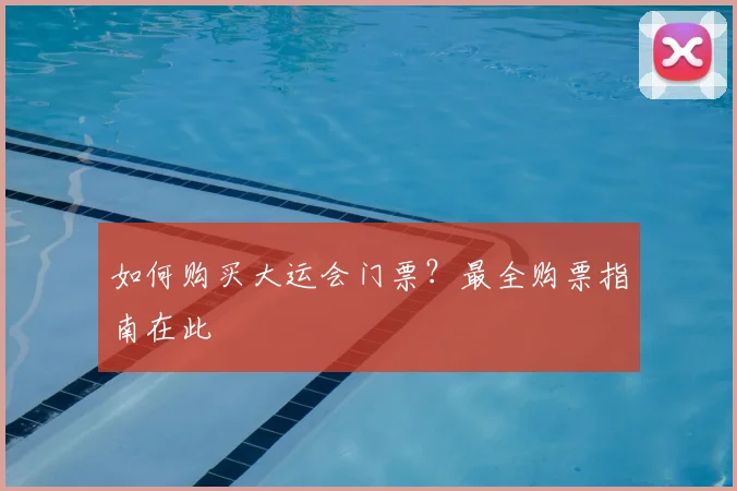 如何购买大运会门票？最全购票指南在此